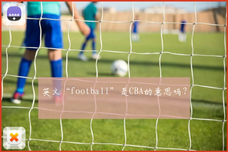 英文“football”是CBA的意思吗？