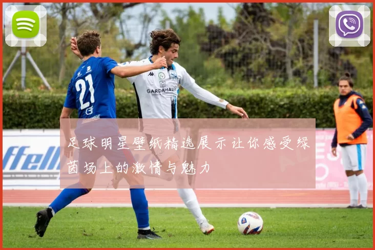 足球明星壁纸精选展示让你感受绿茵场上的激情与魅力