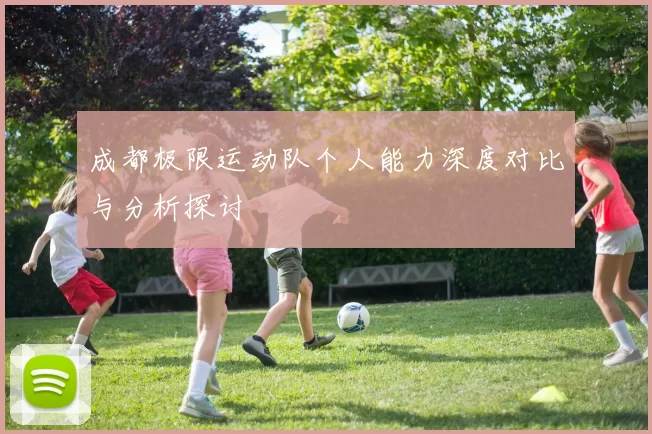 成都极限运动队个人能力深度对比与分析探讨