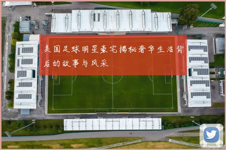 美国足球明星豪宅揭秘奢华生活背后的故事与风采