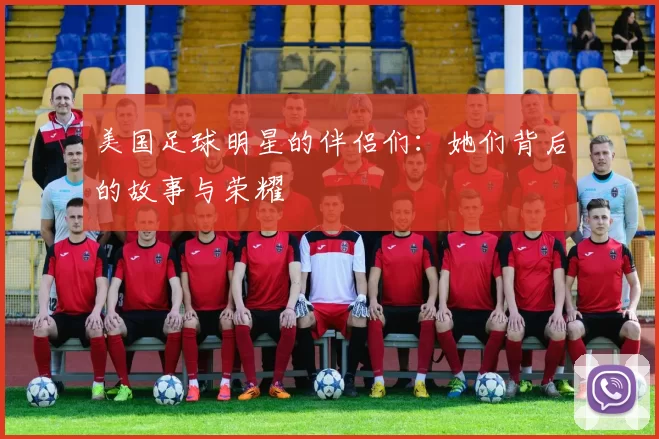 美国足球明星的伴侣们：她们背后的故事与荣耀