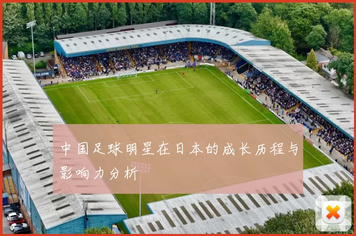 中国足球明星在日本的成长历程与影响力分析