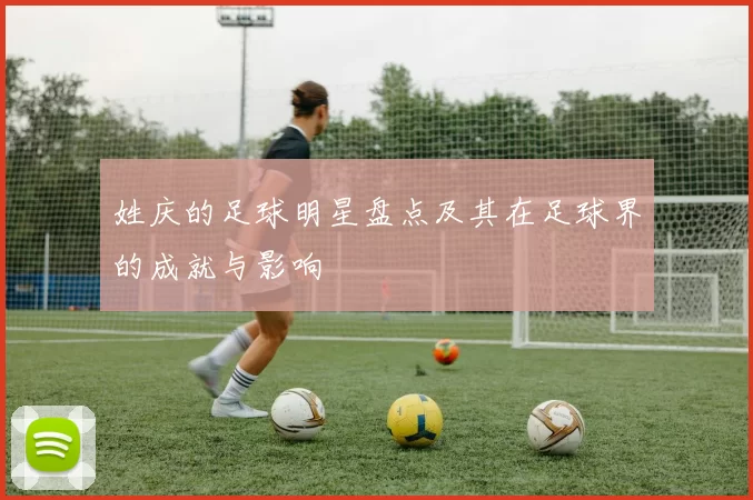 姓庆的足球明星盘点及其在足球界的成就与影响