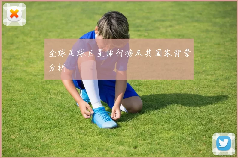 全球足球巨星排行榜及其国家背景分析
