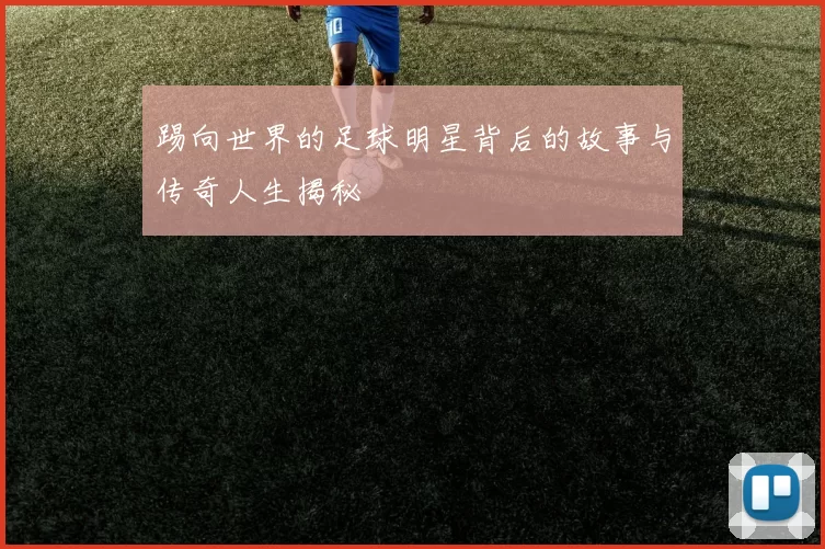 踢向世界的足球明星背后的故事与传奇人生揭秘