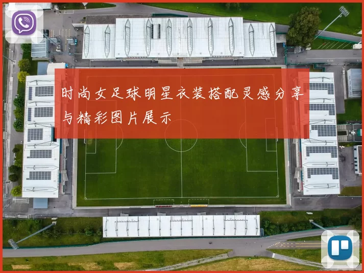 时尚女足球明星衣装搭配灵感分享与精彩图片展示