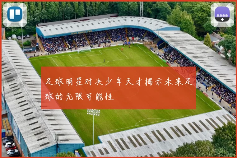 足球明星对决少年天才揭示未来足球的无限可能性