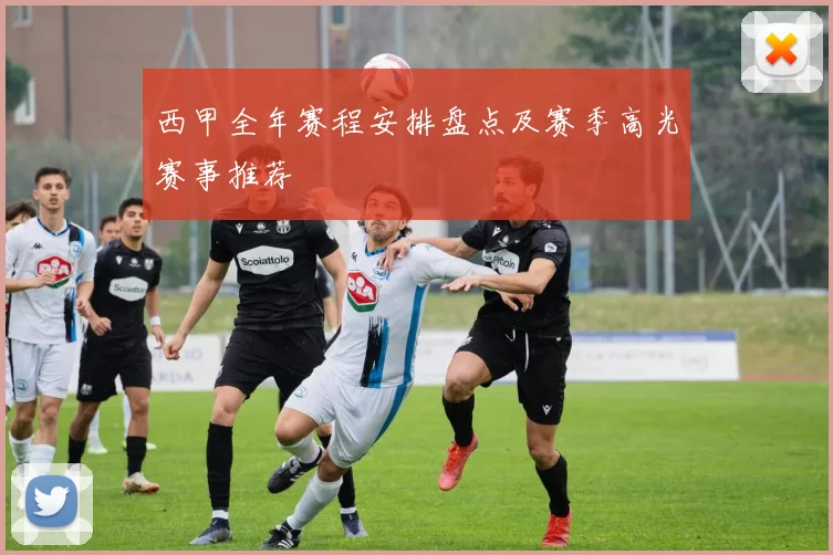 西甲全年赛程安排盘点及赛季高光赛事推荐